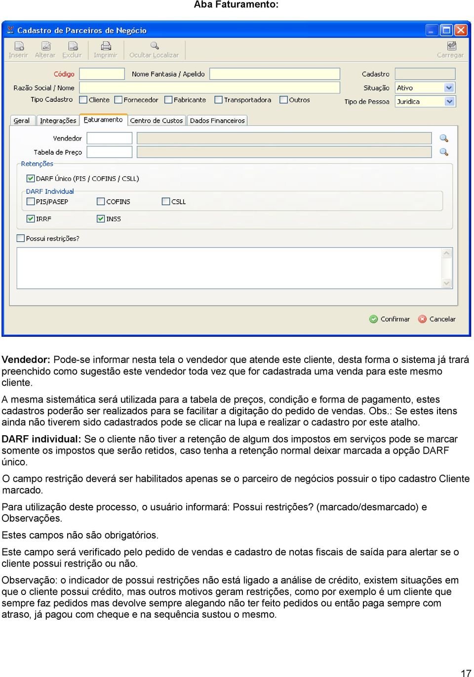 A mesma sistemática será utilizada para a tabela de preços, condição e forma de pagamento, estes cadastros poderão ser realizados para se facilitar a digitação do pedido de vendas. Obs.