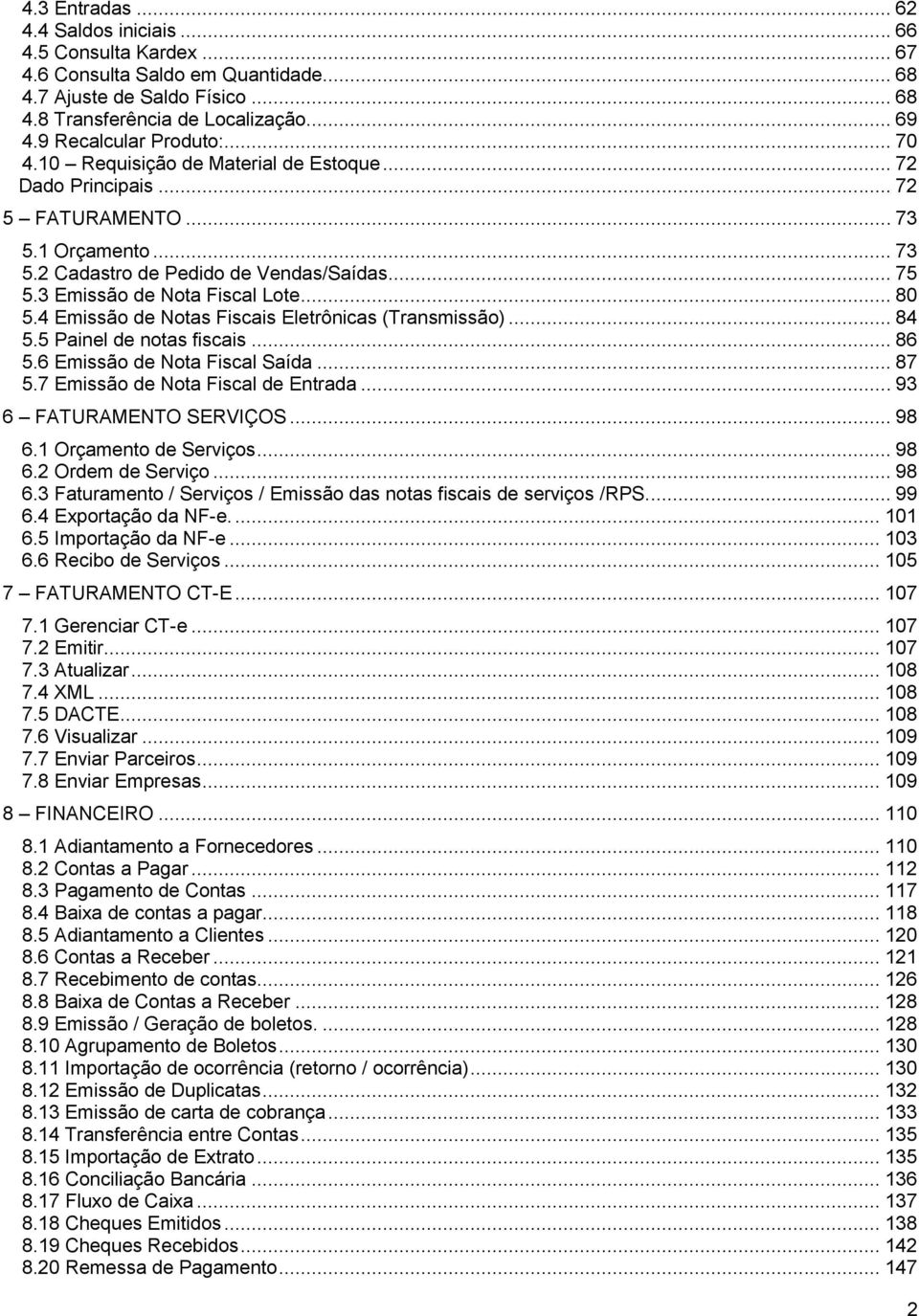 3 Emissão de Nota Fiscal Lote... 80 5.4 Emissão de Notas Fiscais Eletrônicas (Transmissão)... 84 5.5 Painel de notas fiscais... 86 5.6 Emissão de Nota Fiscal Saída... 87 5.