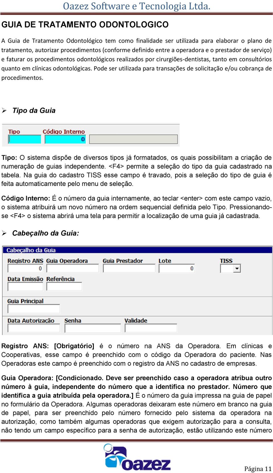 Pode ser utilizada para transações de solicitação e/ou cobrança de procedimentos.