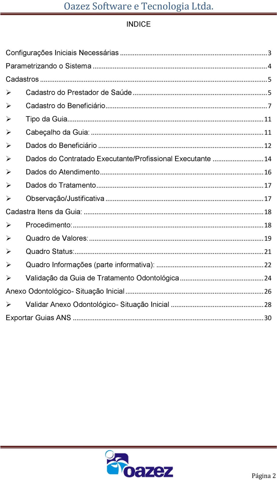 .. 17 Observação/Justificativa... 17 Cadastra Itens da Guia:... 18 Procedimento:... 18 Quadro de Valores:... 19 Quadro Status:... 21 Quadro Informações (parte informativa):.