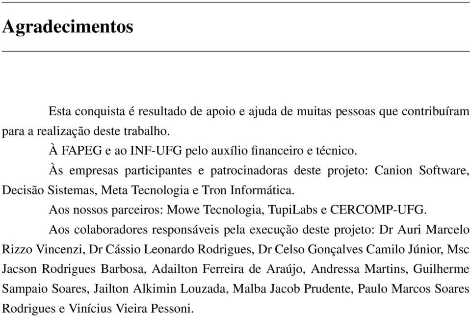 Aos nossos parceiros: Mowe Tecnologia, TupiLabs e CERCOMP-UFG.