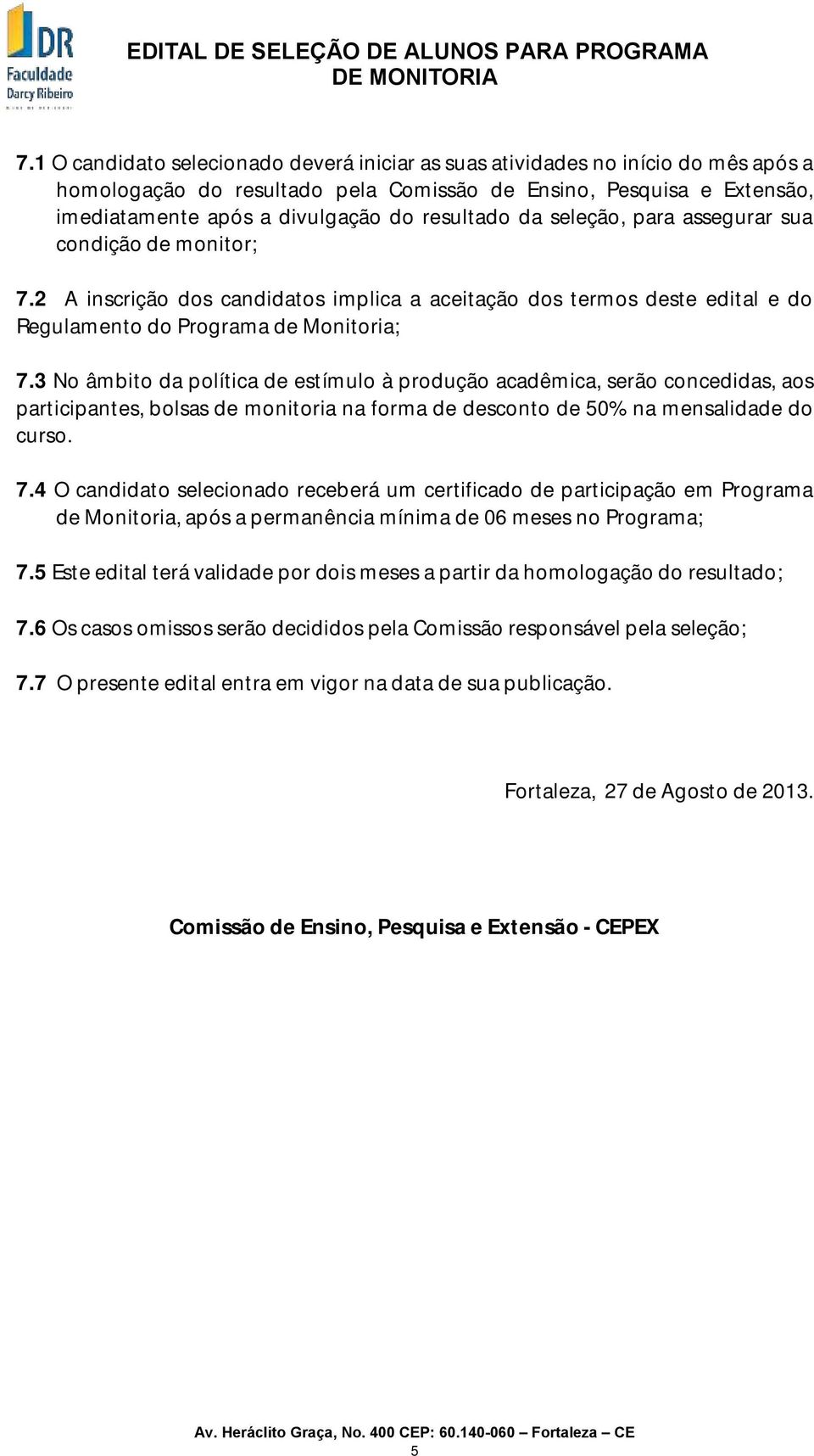 3 No âmbito da política de estímulo à produção acadêmica, serão concedidas, aos participantes, bolsas de monitoria na forma de desconto de 50% na mensalidade do curso. 7.