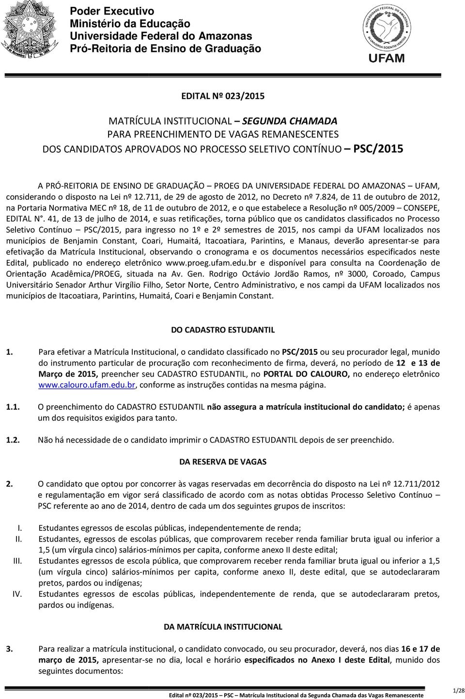 711, de 29 de agosto de 2012, no Decreto nº 7.824, de 11 de outubro de 2012, na Portaria Normativa MEC nº 18, de 11 de outubro de 2012, e o que estabelece a Resolução nº 005/2009 CONSEPE, EDITAL N.