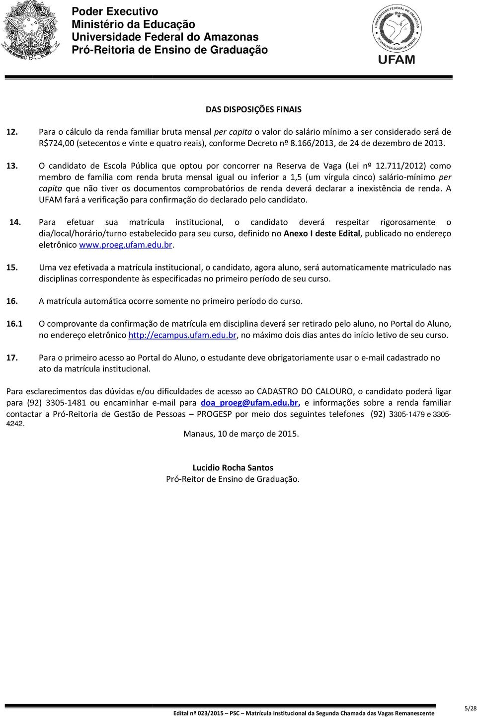 166/2013, de 24 de dezembro de 2013. 13. O candidato de Escola Pública que optou por concorrer na Reserva de Vaga (Lei nº 12.