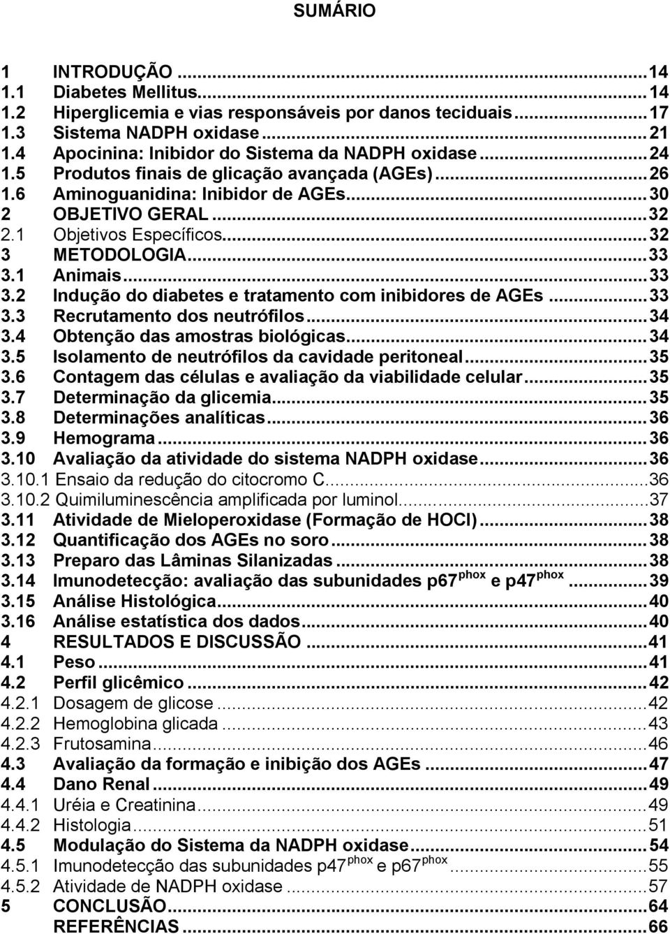 1 Objetivos Específicos... 32 3 METODOLOGIA... 33 3.1 Animais... 33 3.2 Indução do diabetes e tratamento com inibidores de AGEs... 33 3.3 Recrutamento dos neutrófilos... 34 3.