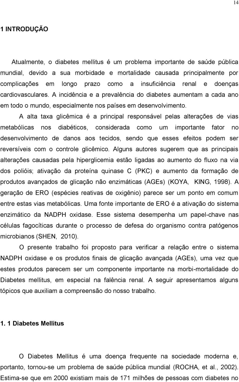 A alta taxa glicêmica é a principal responsável pelas alterações de vias metabólicas nos diabéticos, considerada como um importante fator no desenvolvimento de danos aos tecidos, sendo que esses