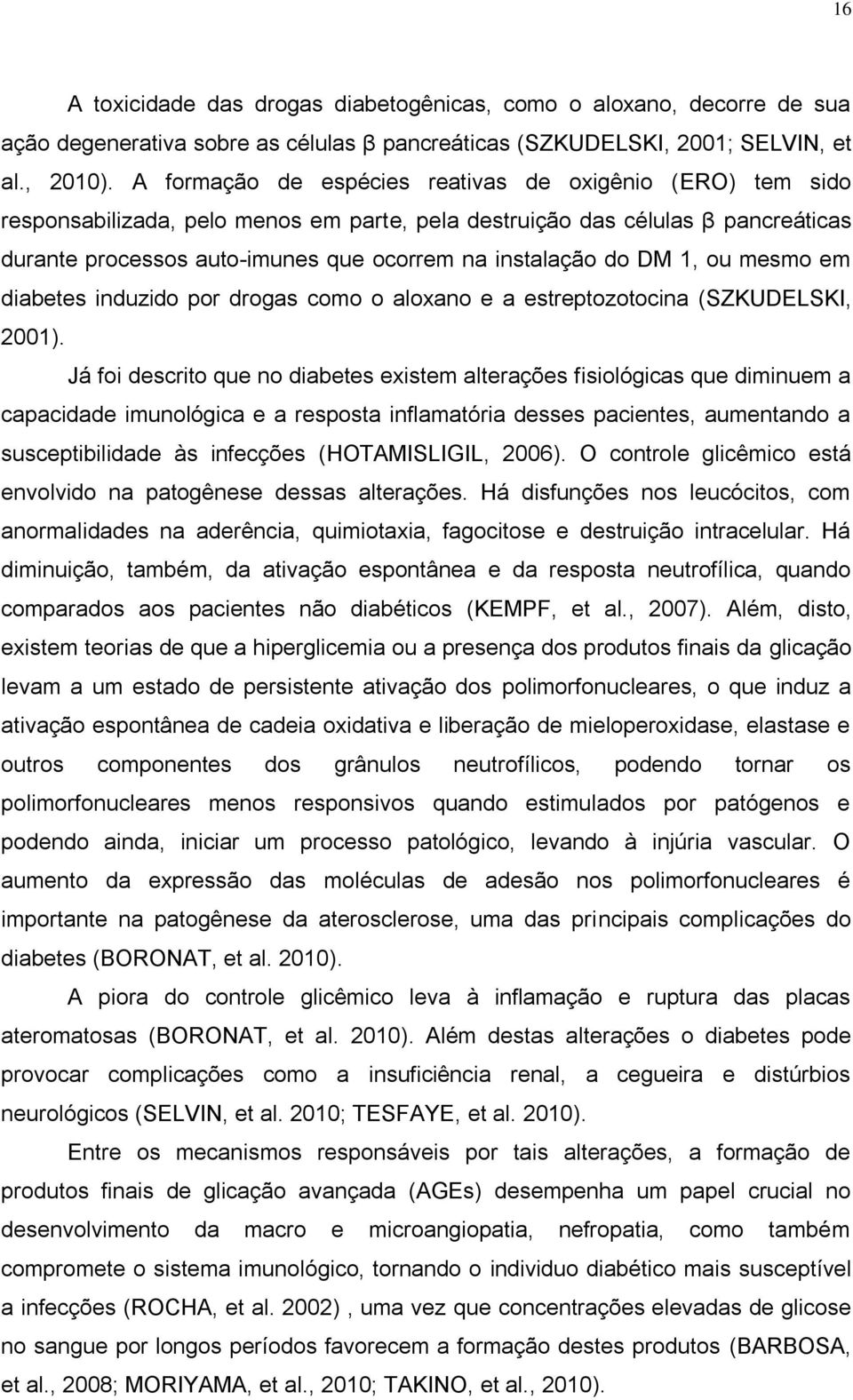 DM 1, ou mesmo em diabetes induzido por drogas como o aloxano e a estreptozotocina (SZKUDELSKI, 2001).