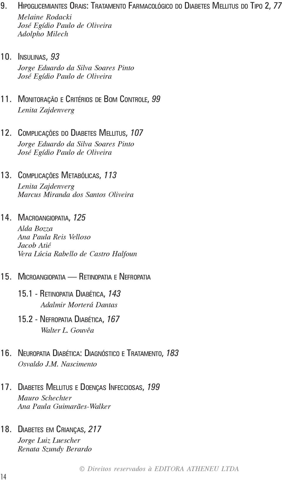 COMPLICAÇÕES DO DIABETES MELLITUS, 107 Jorge Eduardo da Silva Soares Pinto José Egídio Paulo de Oliveira 13. COMPLICAÇÕES METABÓLICAS, 113 Lenita Zajdenverg Marcus Miranda dos Santos Oliveira 14.