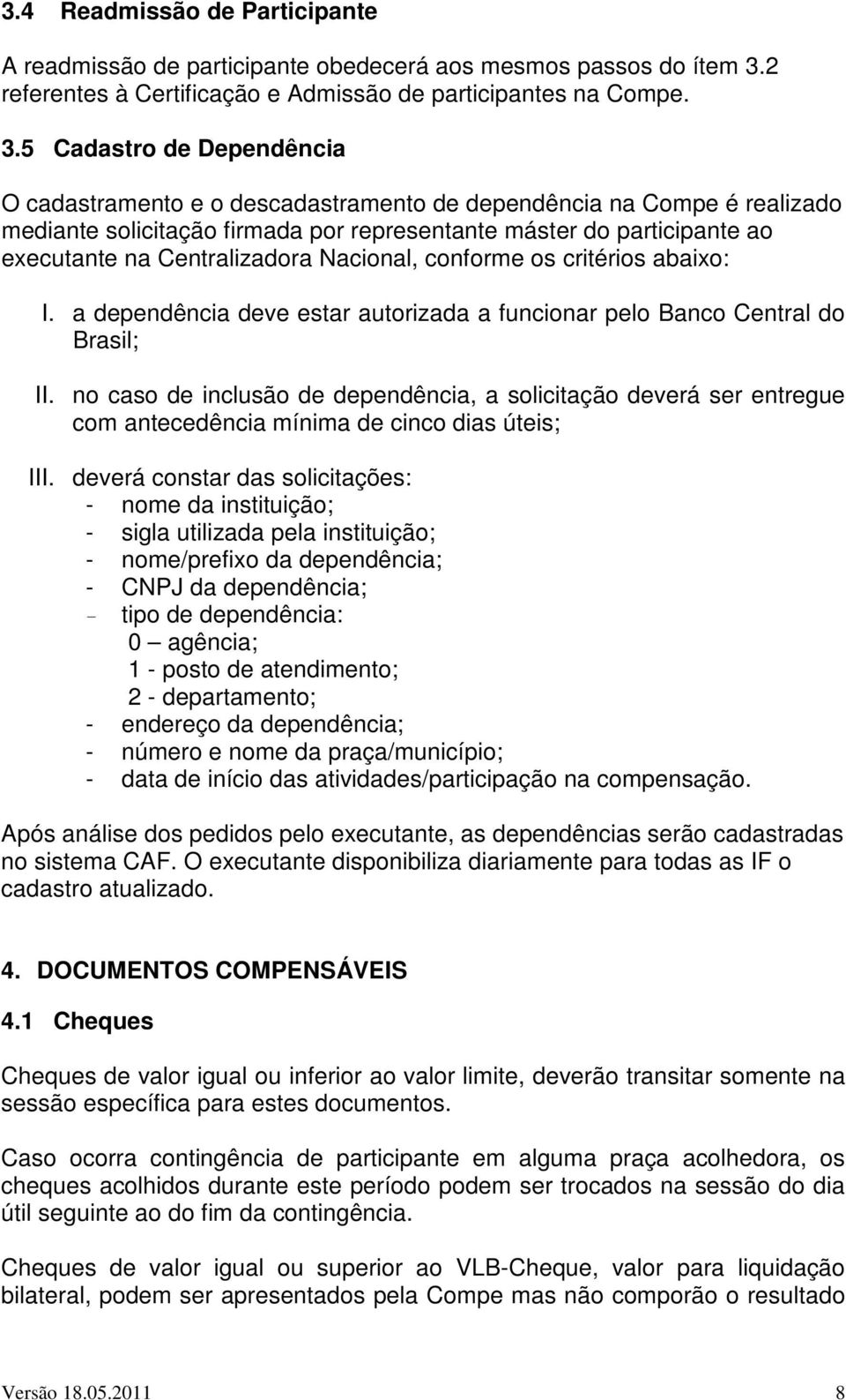 5 Cadastro de Dependência O cadastramento e o descadastramento de dependência na Compe é realizado mediante solicitação firmada por representante máster do participante ao executante na