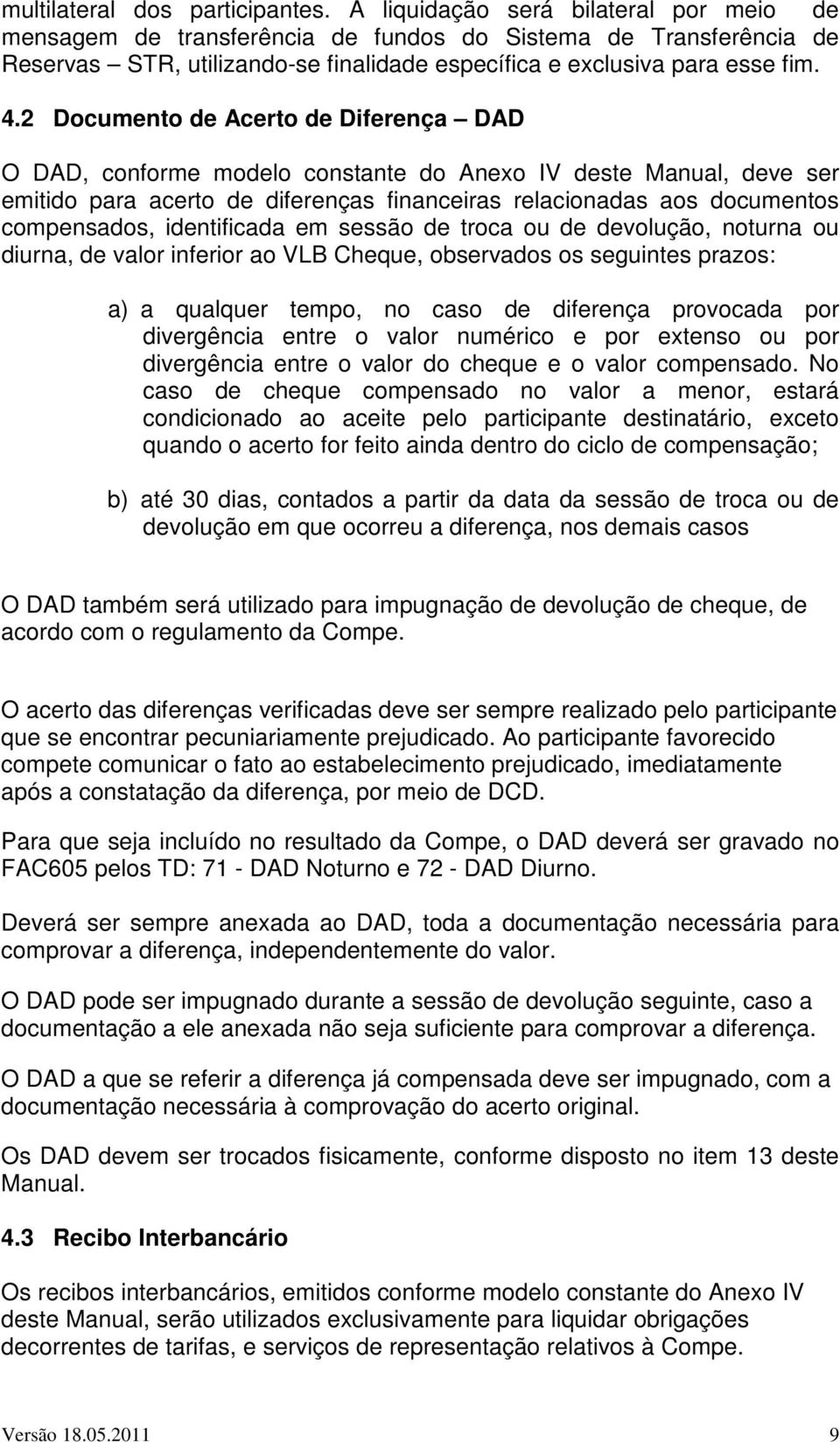 2 Documento de Acerto de Diferença DAD O DAD, conforme modelo constante do Anexo IV deste Manual, deve ser emitido para acerto de diferenças financeiras relacionadas aos documentos compensados,