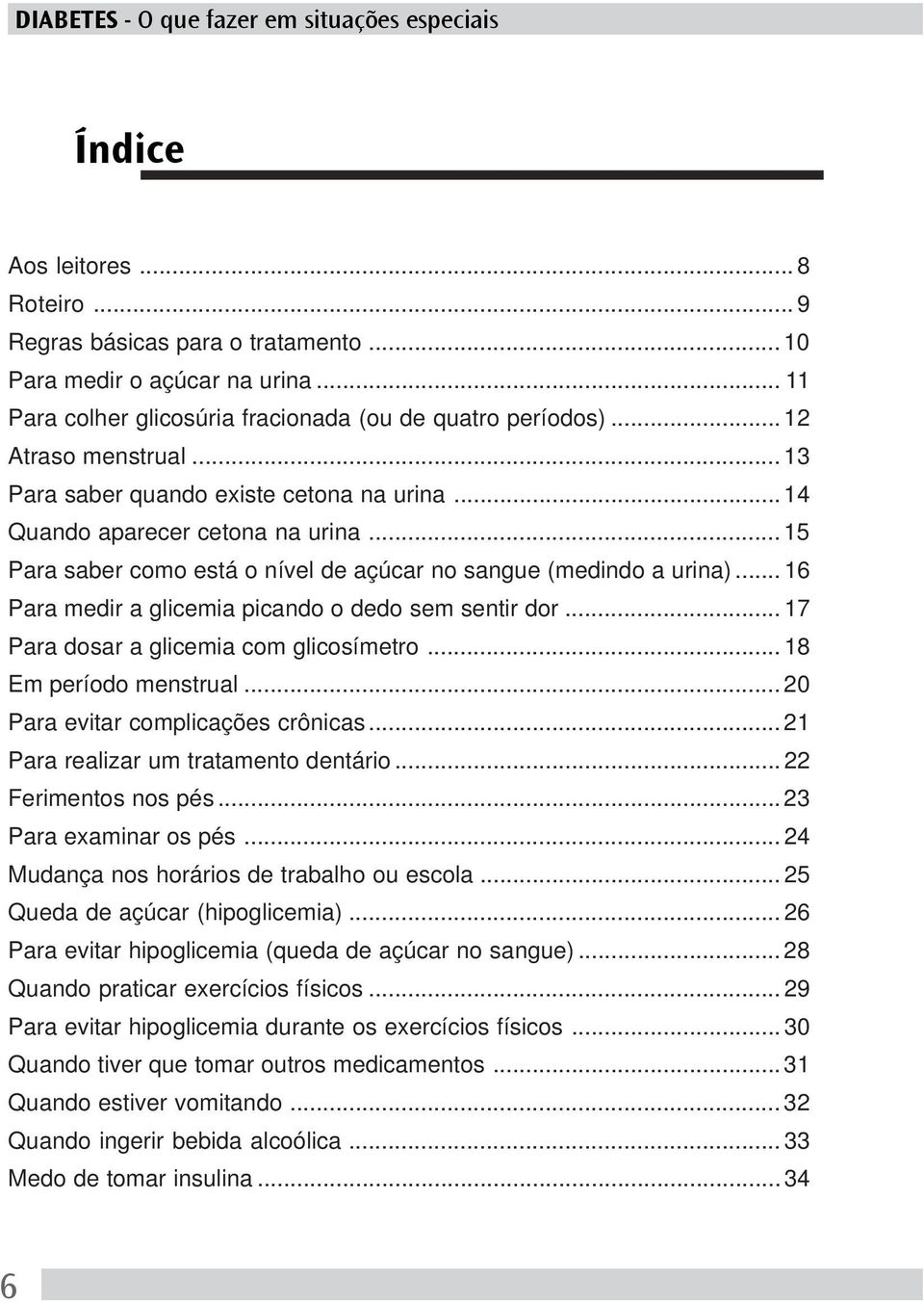 .. 16 Para medir a glicemia picando o dedo sem sentir dor... 17 Para dosar a glicemia com glicosímetro... 18 Em período menstrual... 20 Para evitar complicações crônicas.