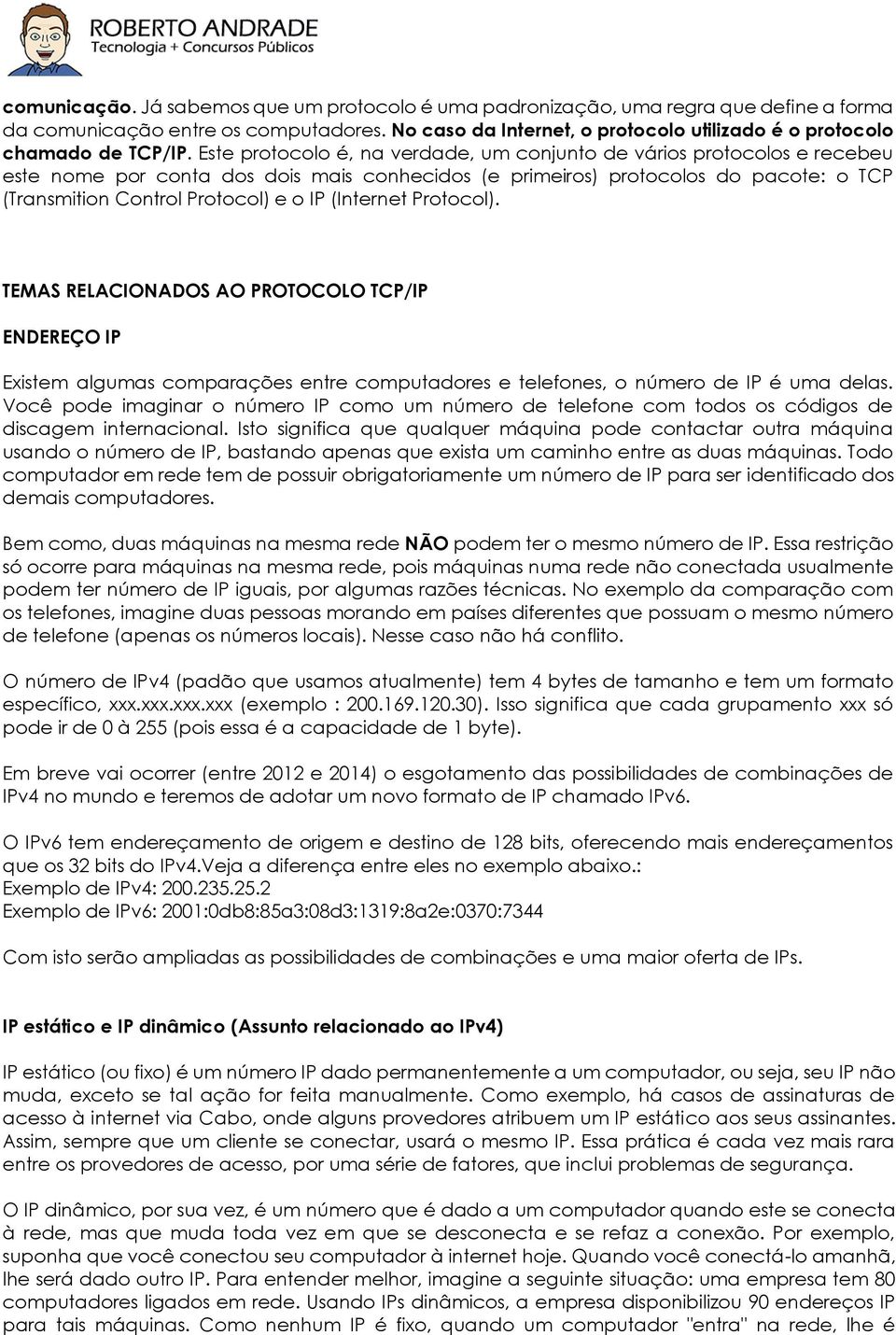 Este protocolo é, na verdade, um conjunto de vários protocolos e recebeu este nome por conta dos dois mais conhecidos (e primeiros) protocolos do pacote: o TCP (Transmition Control Protocol) e o IP