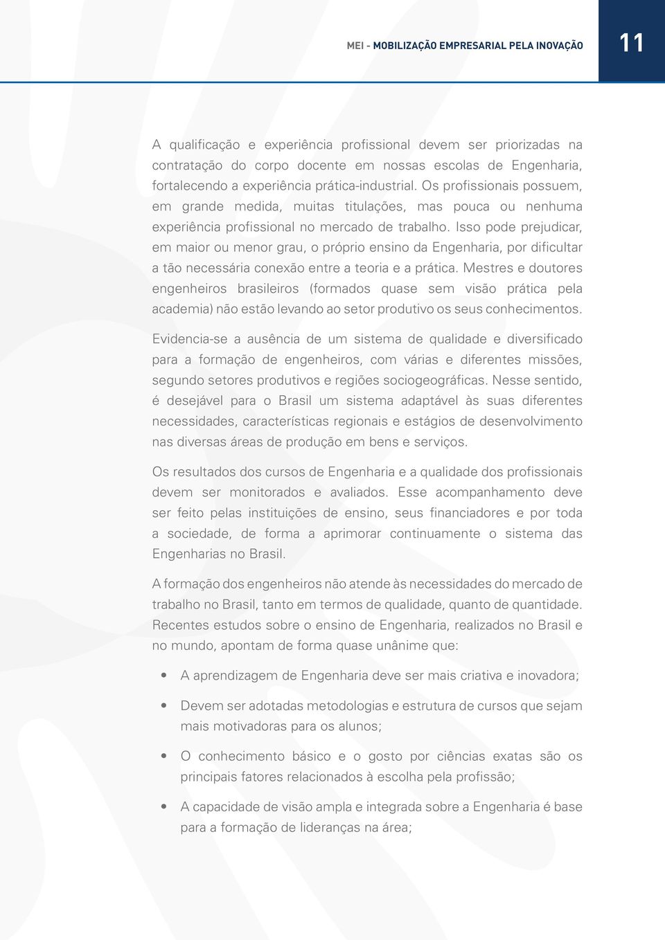 acadêmica em cooperação com empresas; Estimular a criação de novos cursos de mestrado profissionalizante em Engenharia; Ampliar o número de bolsas para alunos e priorizar iniciativas que integrem o