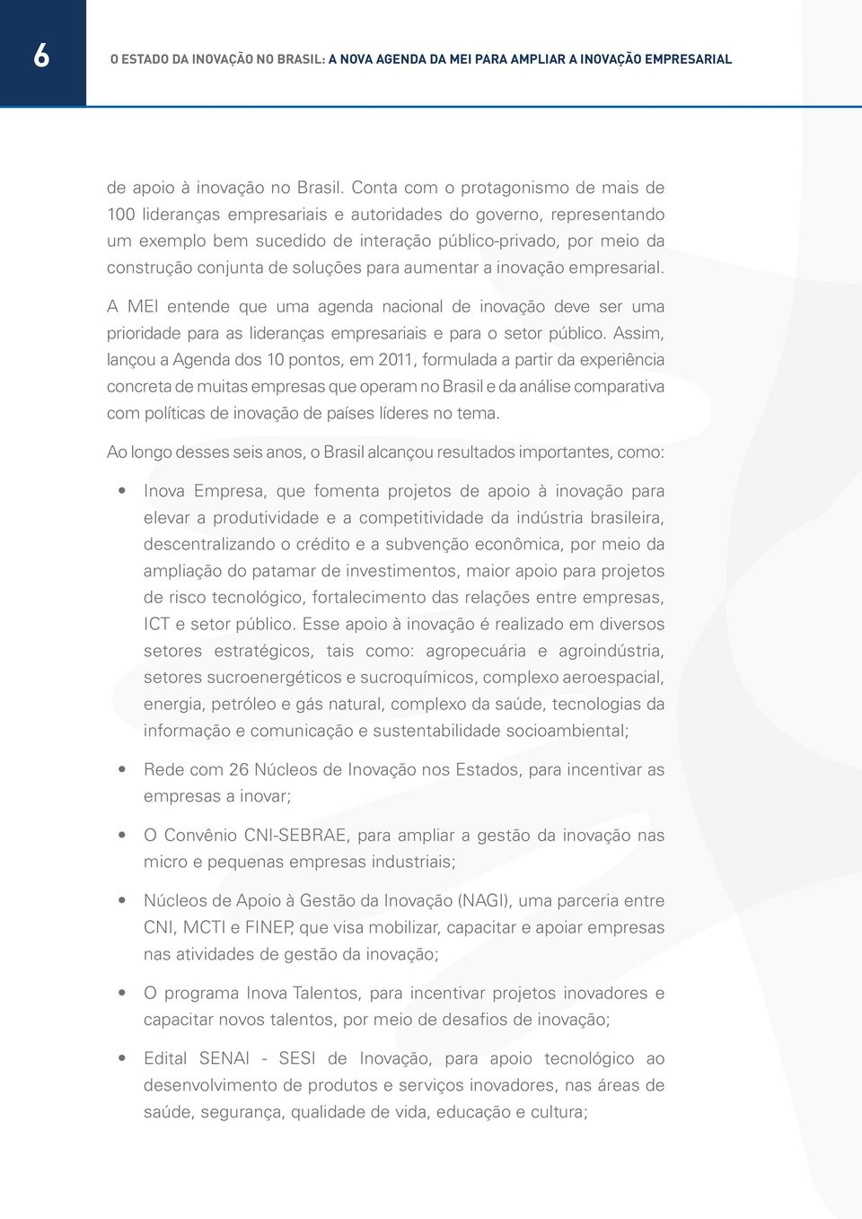 O documento reflete os desafios para acelerar o ritmo das mudanças e dar o grande salto que permitirá ao Brasil se posicionar como uma economia competitiva e próspera.