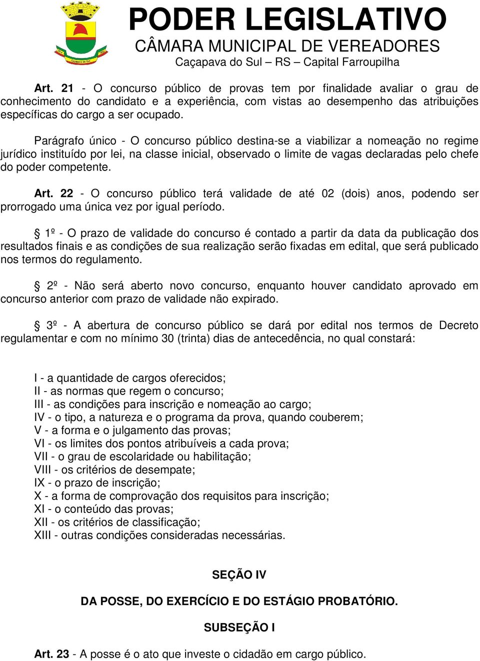 Art. 22 - O concurso público terá validade de até 02 (dois) anos, podendo ser prorrogado uma única vez por igual período.