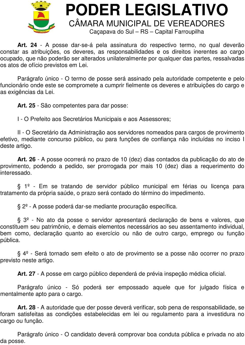 Parágrafo único - O termo de posse será assinado pela autoridade competente e pelo funcionário onde este se compromete a cumprir fielmente os deveres e atribuições do cargo e as exigências da Lei.