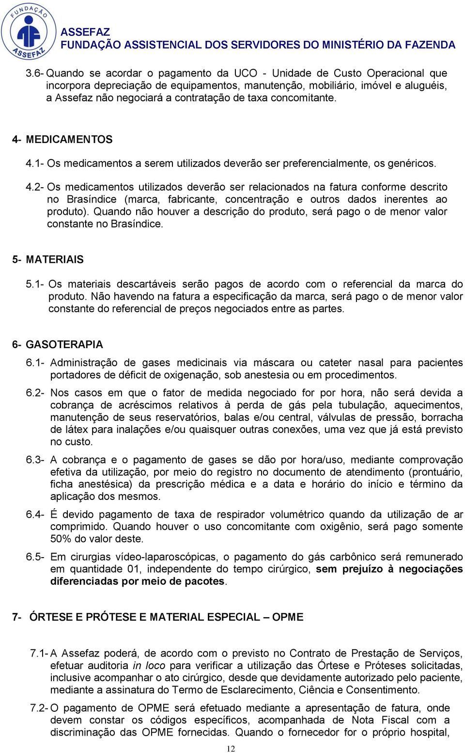 Quando não houver a descrição do produto, será pago o de menor valor constante no Brasíndice. 5- MATERIAIS 5.1- Os materiais descartáveis serão pagos de acordo com o referencial da marca do produto.