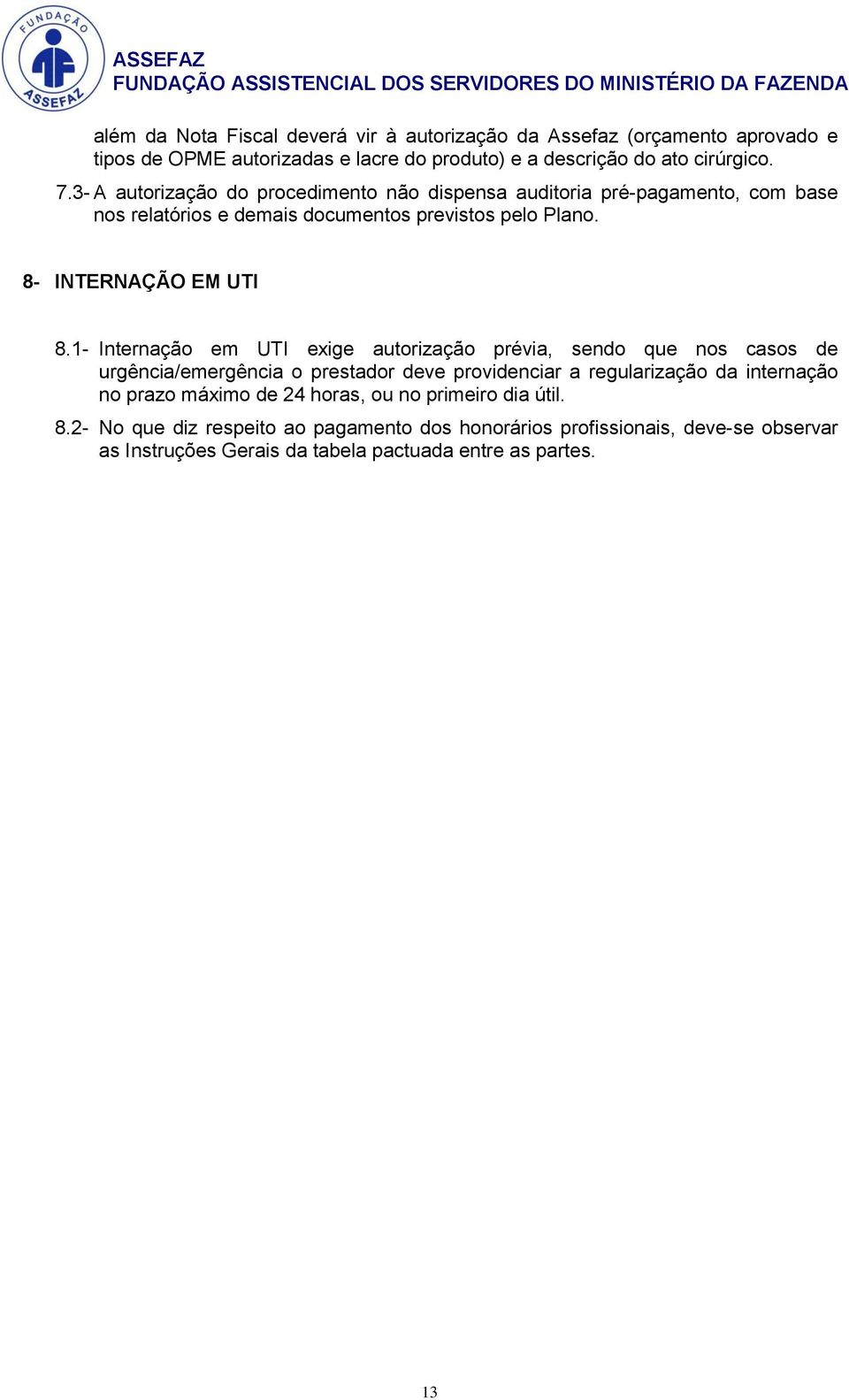 1- Internação em UTI exige autorização prévia, sendo que nos casos de urgência/emergência o prestador deve providenciar a regularização da internação no prazo máximo