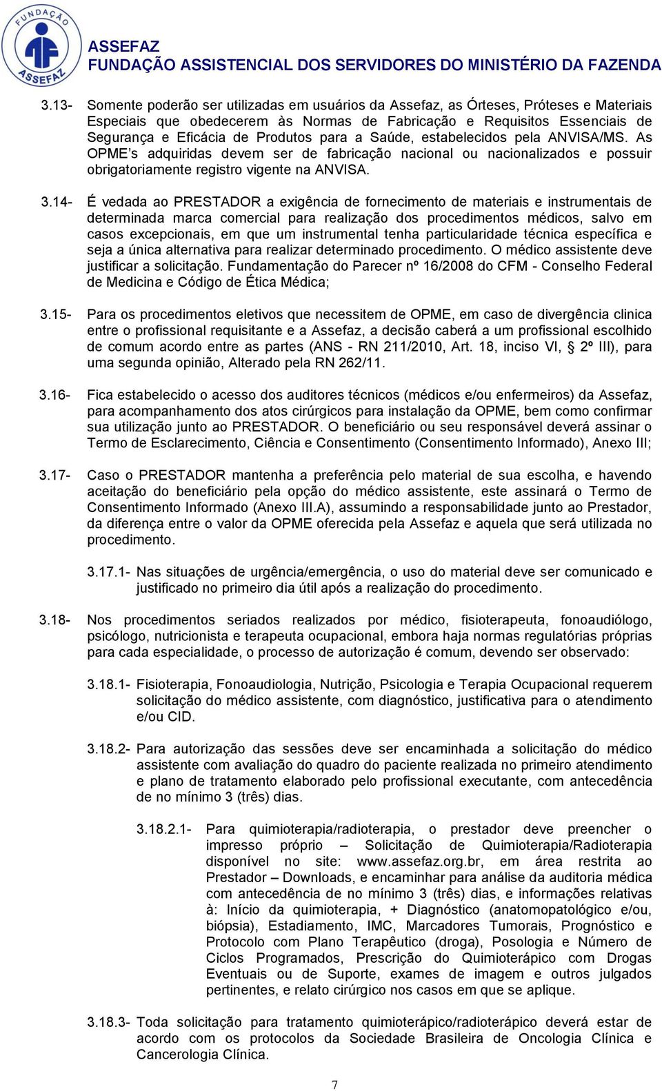 14- É vedada ao PRESTADOR a exigência de fornecimento de materiais e instrumentais de determinada marca comercial para realização dos procedimentos médicos, salvo em casos excepcionais, em que um