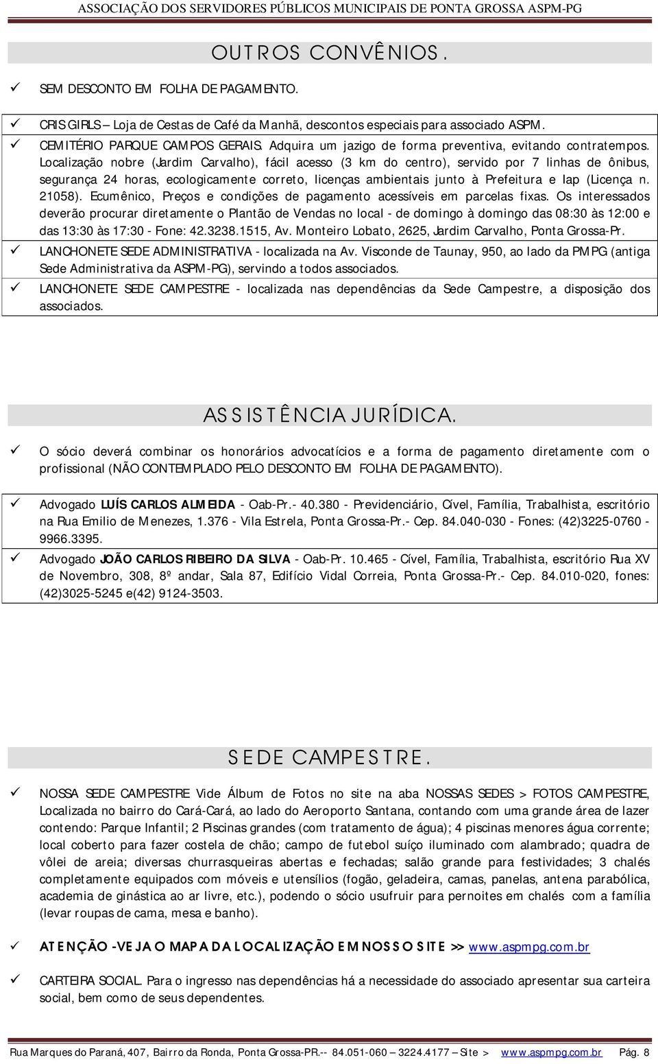 Localização nobre (Jardim Carvalho), fácil acesso (3 km do centro), servido por 7 linhas de ônibus, segurança 24 horas, ecologicamente correto, licenças ambientais junto à Prefeitura e Iap (Licença n.