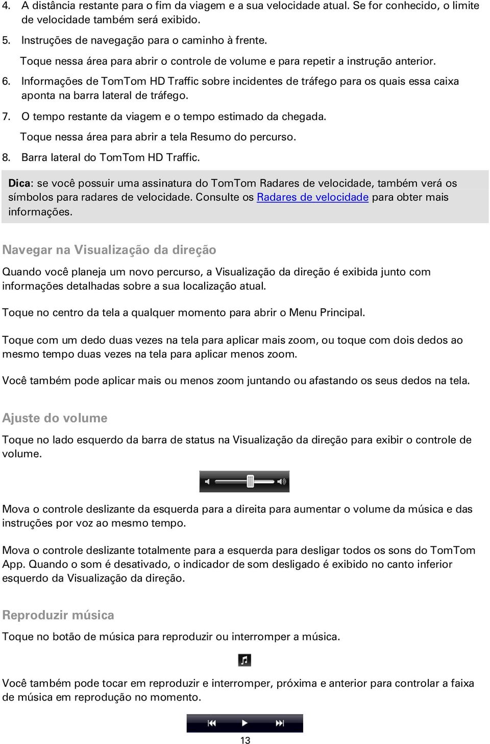 Informações de TomTom HD Traffic sobre incidentes de tráfego para os quais essa caixa aponta na barra lateral de tráfego. 7. O tempo restante da viagem e o tempo estimado da chegada.