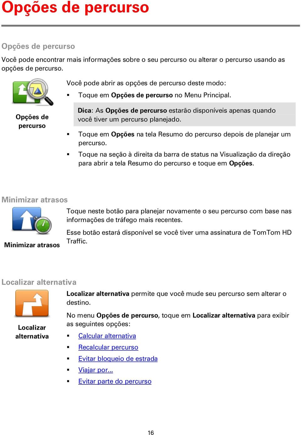 Opções de percurso Dica: As Opções de percurso estarão disponíveis apenas quando você tiver um percurso planejado. Toque em Opções na tela Resumo do percurso depois de planejar um percurso.