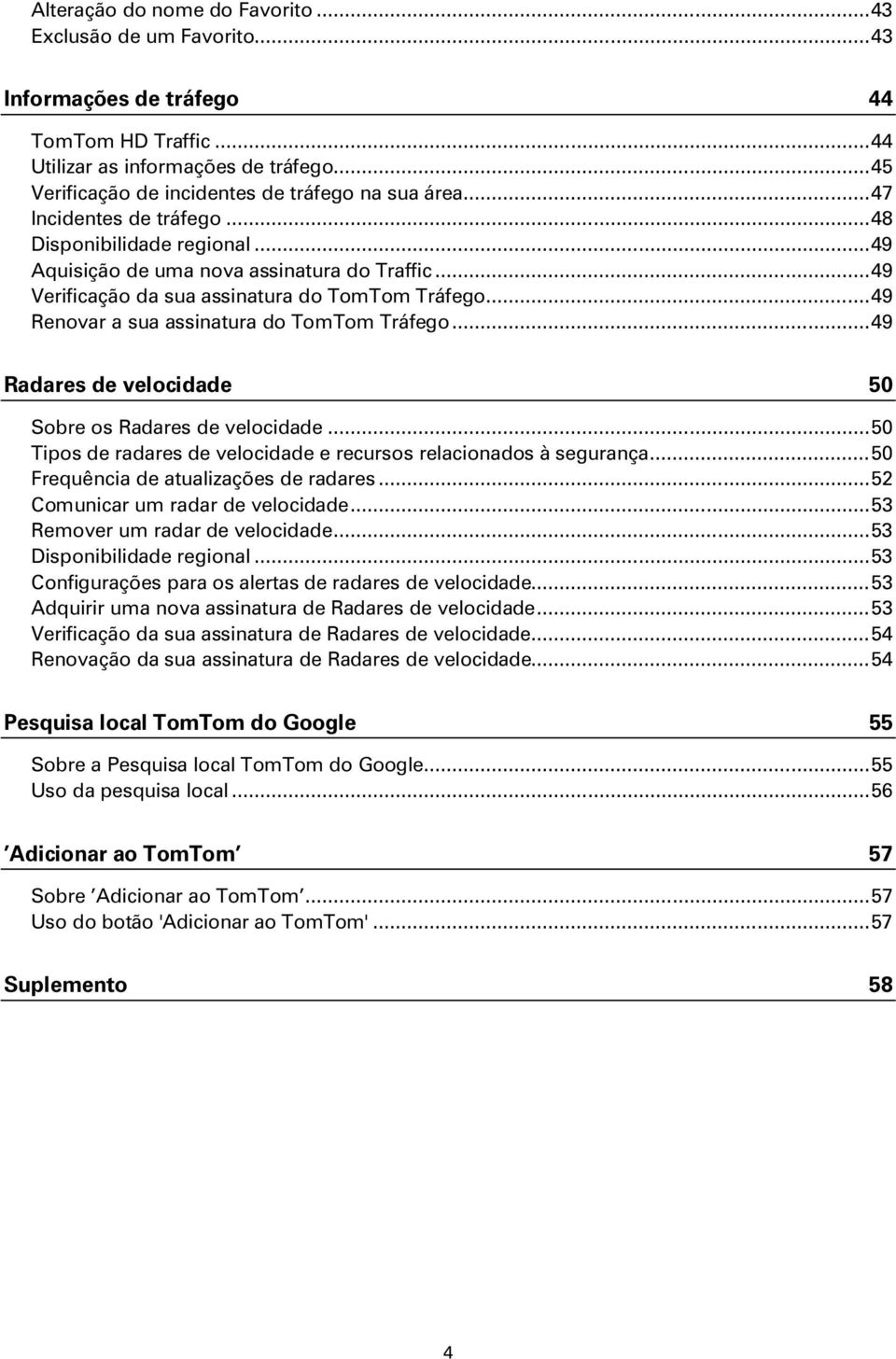 .. 49 Verificação da sua assinatura do TomTom Tráfego... 49 Renovar a sua assinatura do TomTom Tráfego... 49 Radares de velocidade 50 Sobre os Radares de velocidade.