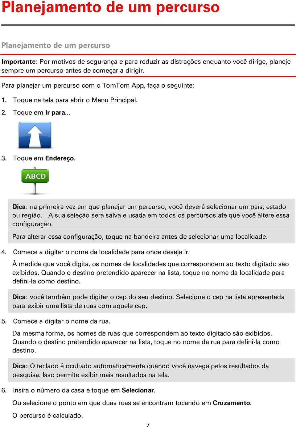 Dica: na primeira vez em que planejar um percurso, você deverá selecionar um país, estado ou região. A sua seleção será salva e usada em todos os percursos até que você altere essa configuração.