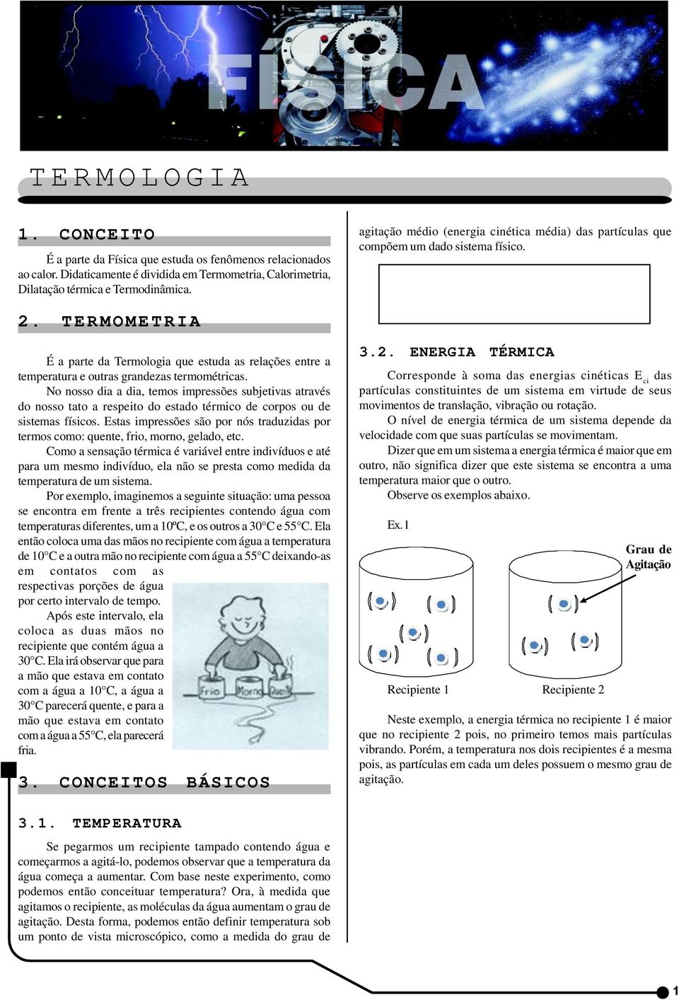 T E R M O M E T R I A É a parte da Termologia que estuda as relações entre a temperatura e outras grandezas termométricas.