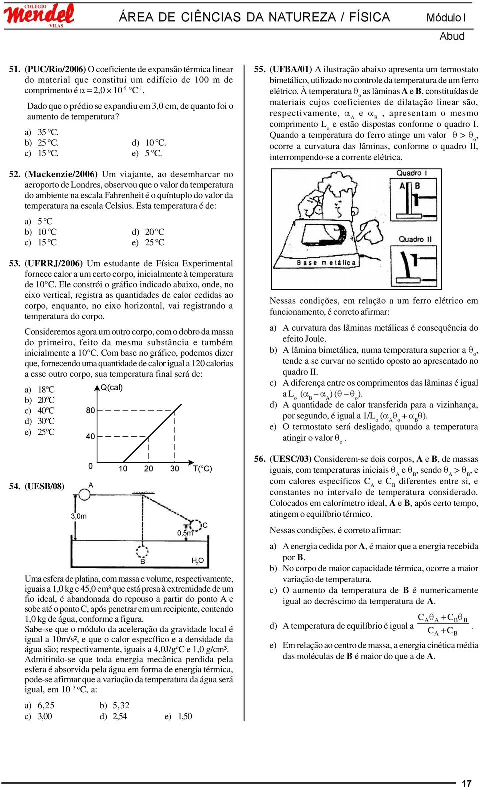 (Mackenzie/2006) Um viajante, ao desembarcar no aeroporto de Londres, observou que o valor da temperatura do ambiente na escala Fahrenheit é o quíntuplo do valor da temperatura na escala Celsius.