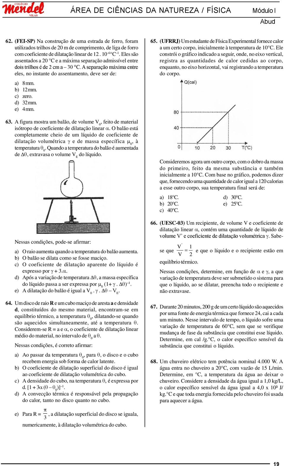 d) 32 mm. e) 4 mm. 63. A figura mostra um balão, de volume V 0, feito de material isótropo de coeficiente de dilatação linear.