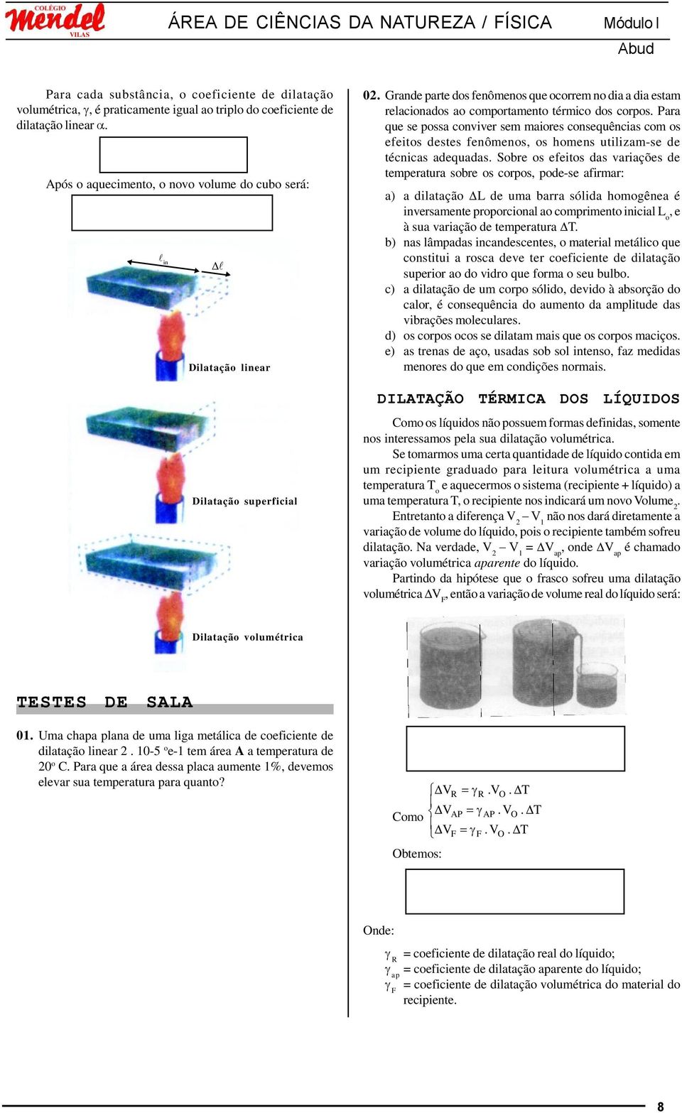 Grande parte dos fenômenos que ocorrem no dia a dia estam relacionados ao comportamento térmico dos corpos.