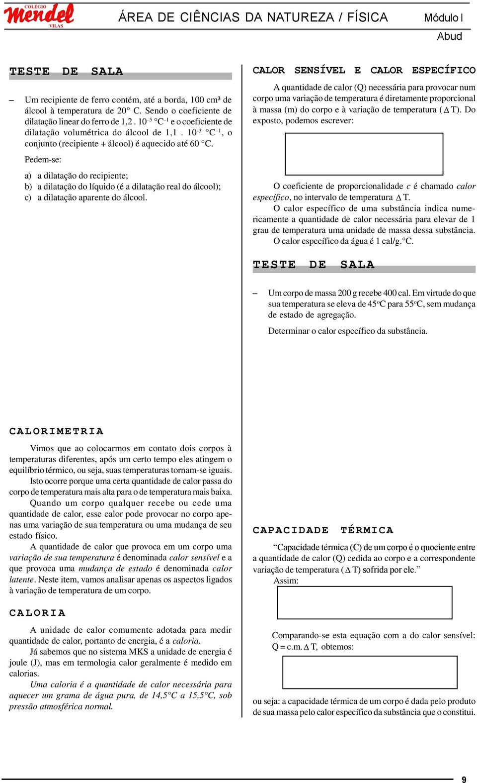 Pedem-se: a) a dilatação do recipiente; b) a dilatação do líquido (é a dilatação real do álcool); c) a dilatação aparente do álcool.