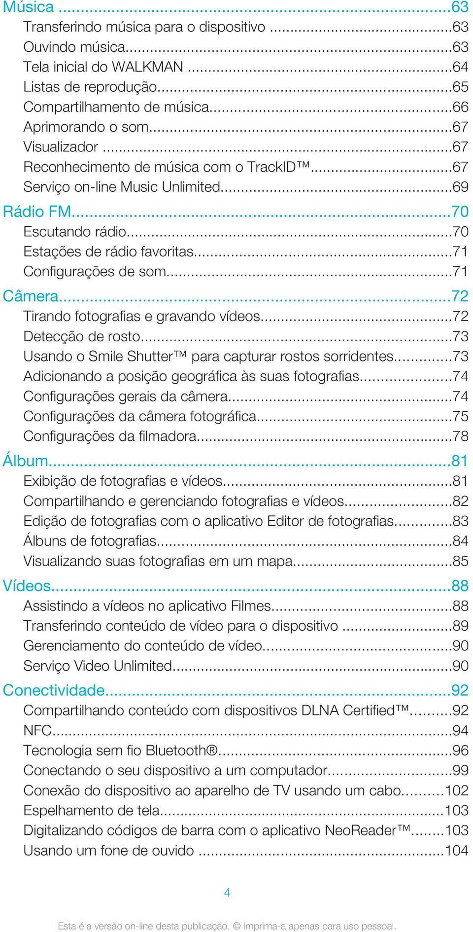 ..72 Tirando fotografias e gravando vídeos...72 Detecção de rosto...73 Usando o Smile Shutter para capturar rostos sorridentes...73 Adicionando a posição geográfica às suas fotografias.