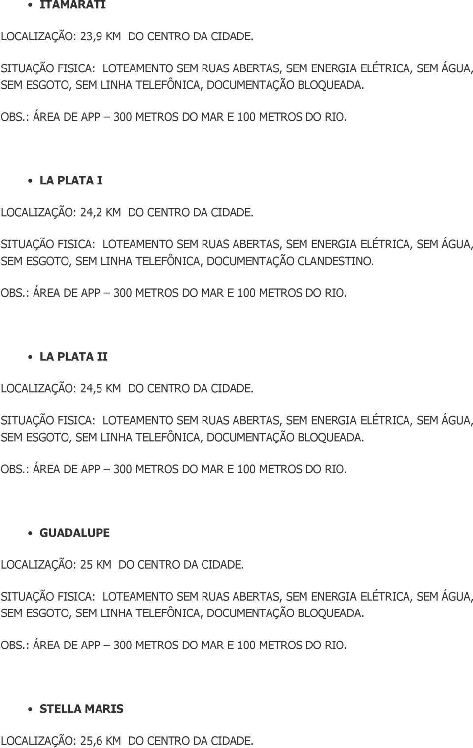 SEM ESGOTO, SEM LINHA TELEFÔNICA, DOCUMENTAÇÃO CLANDESTINO.