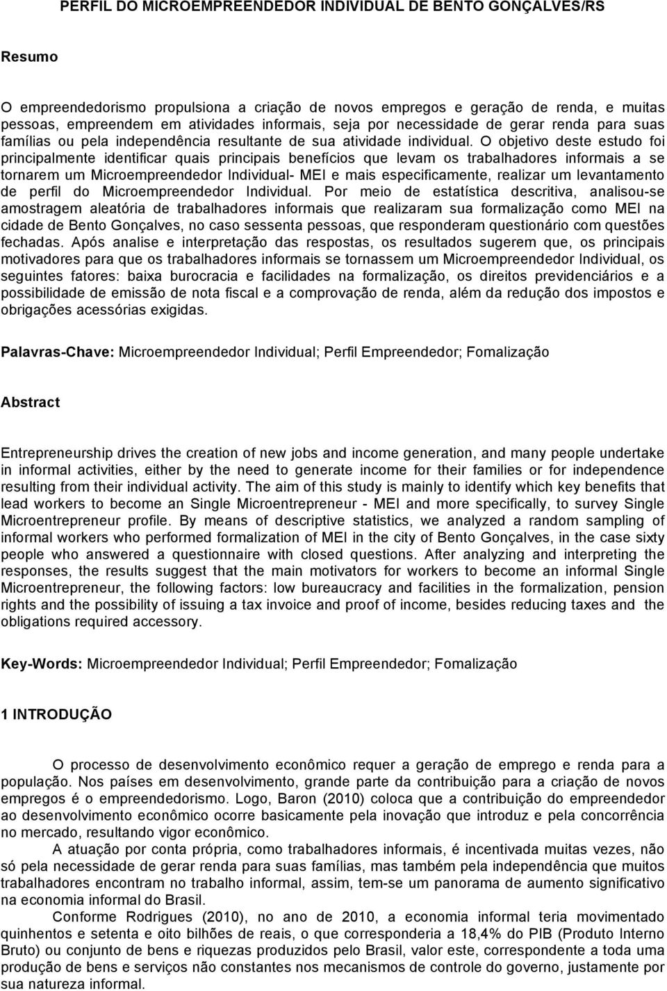 O objetivo deste estudo foi principalmente identificar quais principais benefícios que levam os trabalhadores informais a se tornarem um Microempreendedor Individual- MEI e mais especificamente,