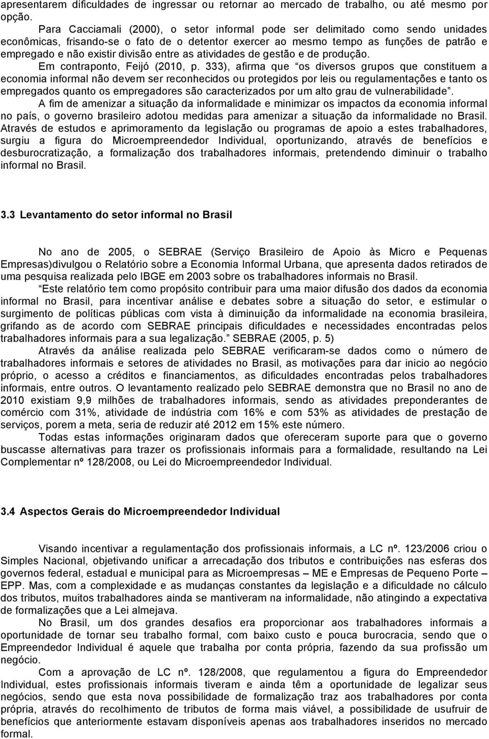 divisão entre as atividades de gestão e de produção. Em contraponto, Feijó (2010, p.