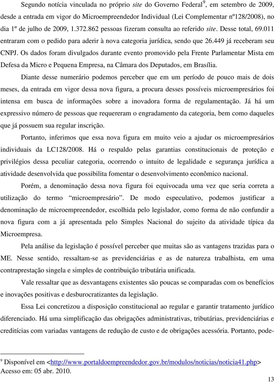 Os dados foram divulgados durante evento promovido pela Frente Parlamentar Mista em Defesa da Micro e Pequena Empresa, na Câmara dos Deputados, em Brasília.