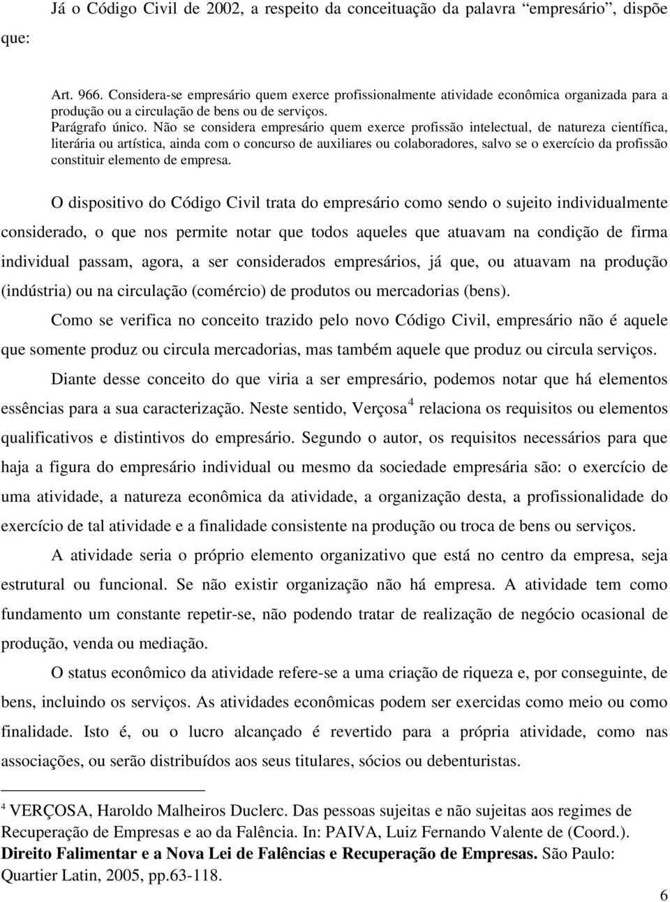 Não se considera empresário quem exerce profissão intelectual, de natureza científica, literária ou artística, ainda com o concurso de auxiliares ou colaboradores, salvo se o exercício da profissão