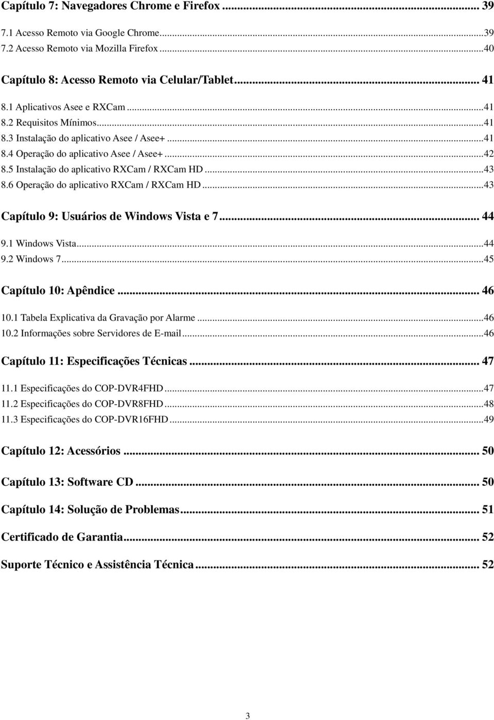 5 Instalação do aplicativo RXCam / RXCam HD... 43 8.6 Operação do aplicativo RXCam / RXCam HD... 43 Capítulo 9: Usuários de Windows Vista e 7... 44 9.1 Windows Vista... 44 9.2 Windows 7.