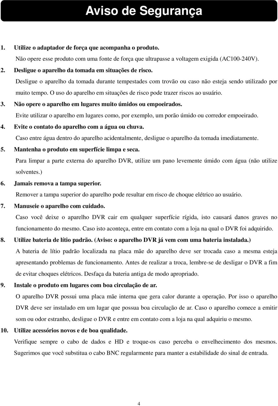 O uso do aparelho em situações de risco pode trazer riscos ao usuário. 3. Não opere o aparelho em lugares muito úmidos ou empoeirados.