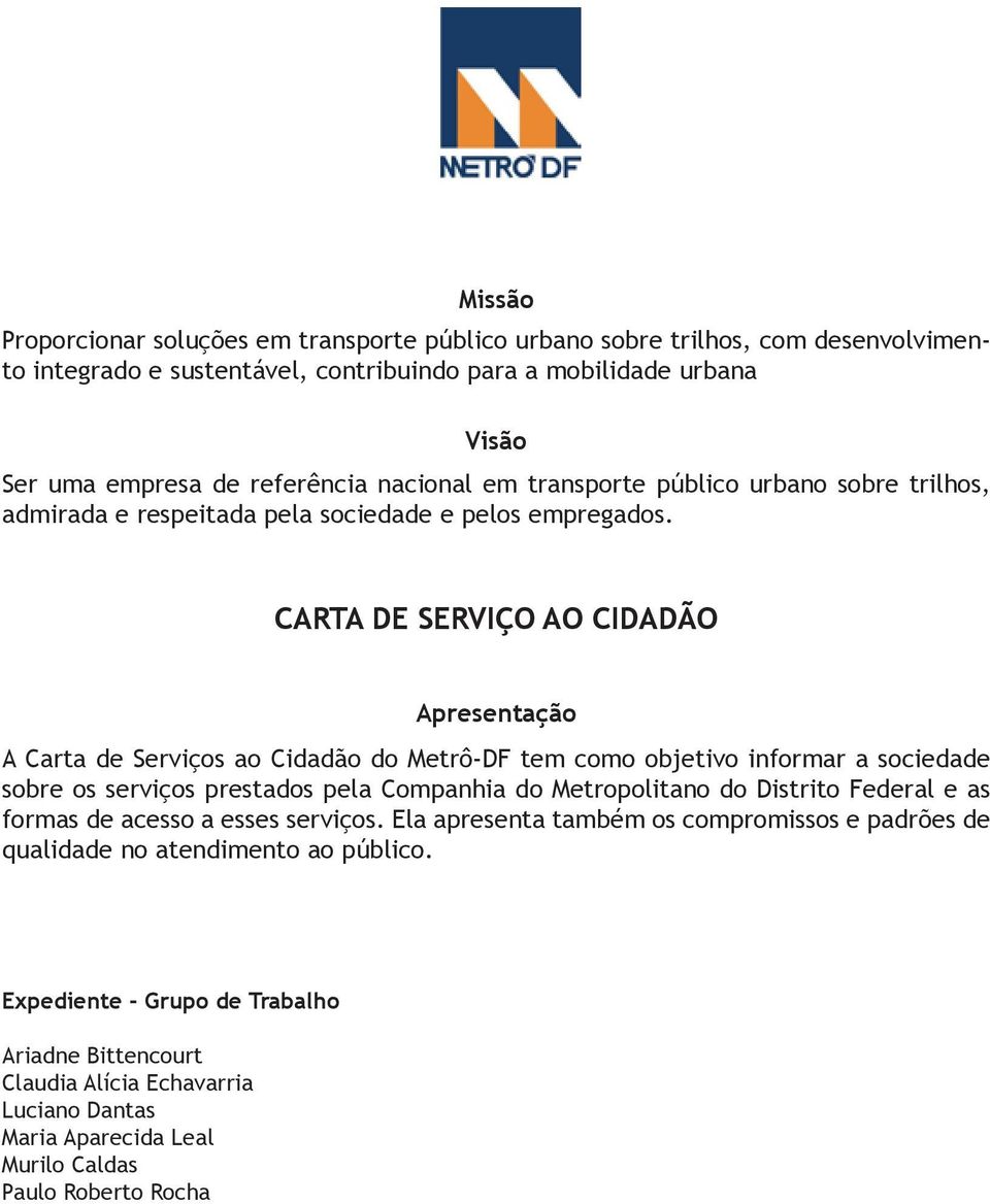 CARTA DE SERVIÇO AO CIDADÃO Apresentação A Carta de Serviços ao Cidadão do Metrô-DF tem como objetivo informar a sociedade sobre os serviços prestados pela Companhia do Metropolitano do Distrito