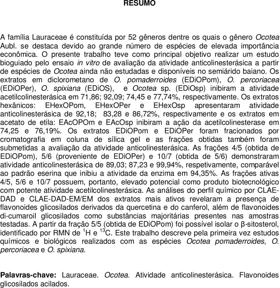 disponíveis no semiárido baiano. Os extratos em diclorometano de O. pomaderroides (EDiOPom), O. percoriacea (EDiOPer), O. spixiana (EDiOS), e Ocotea sp.