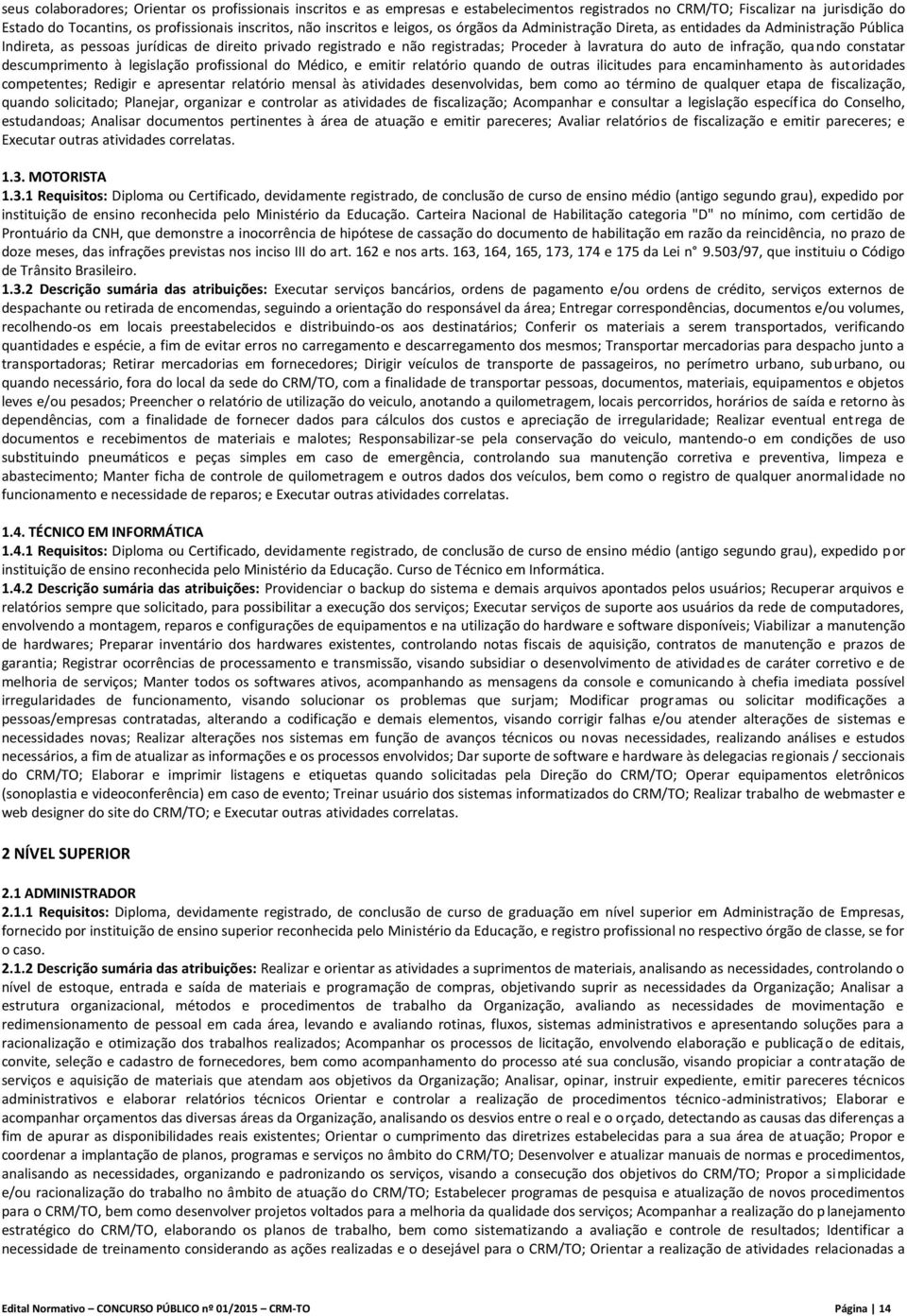 auto de infração, quando constatar descumprimento à legislação profissional do Médico, e emitir relatório quando de outras ilicitudes para encaminhamento às autoridades competentes; Redigir e