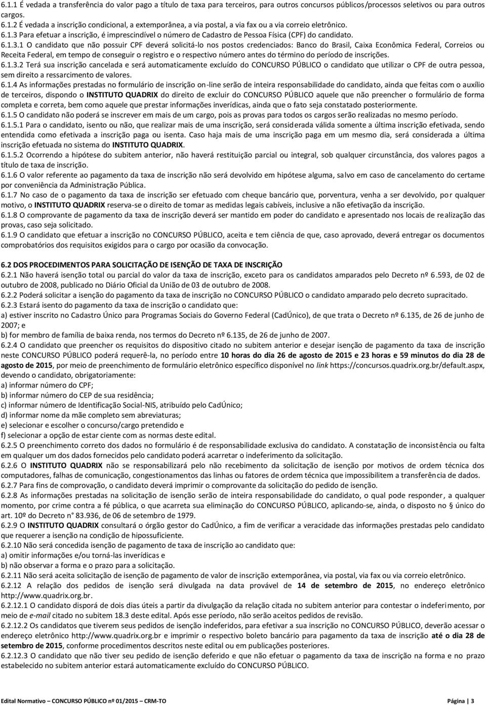 Para efetuar a inscrição, é imprescindível o número de Cadastro de Pessoa Física (CPF) do candidato. 6.1.3.