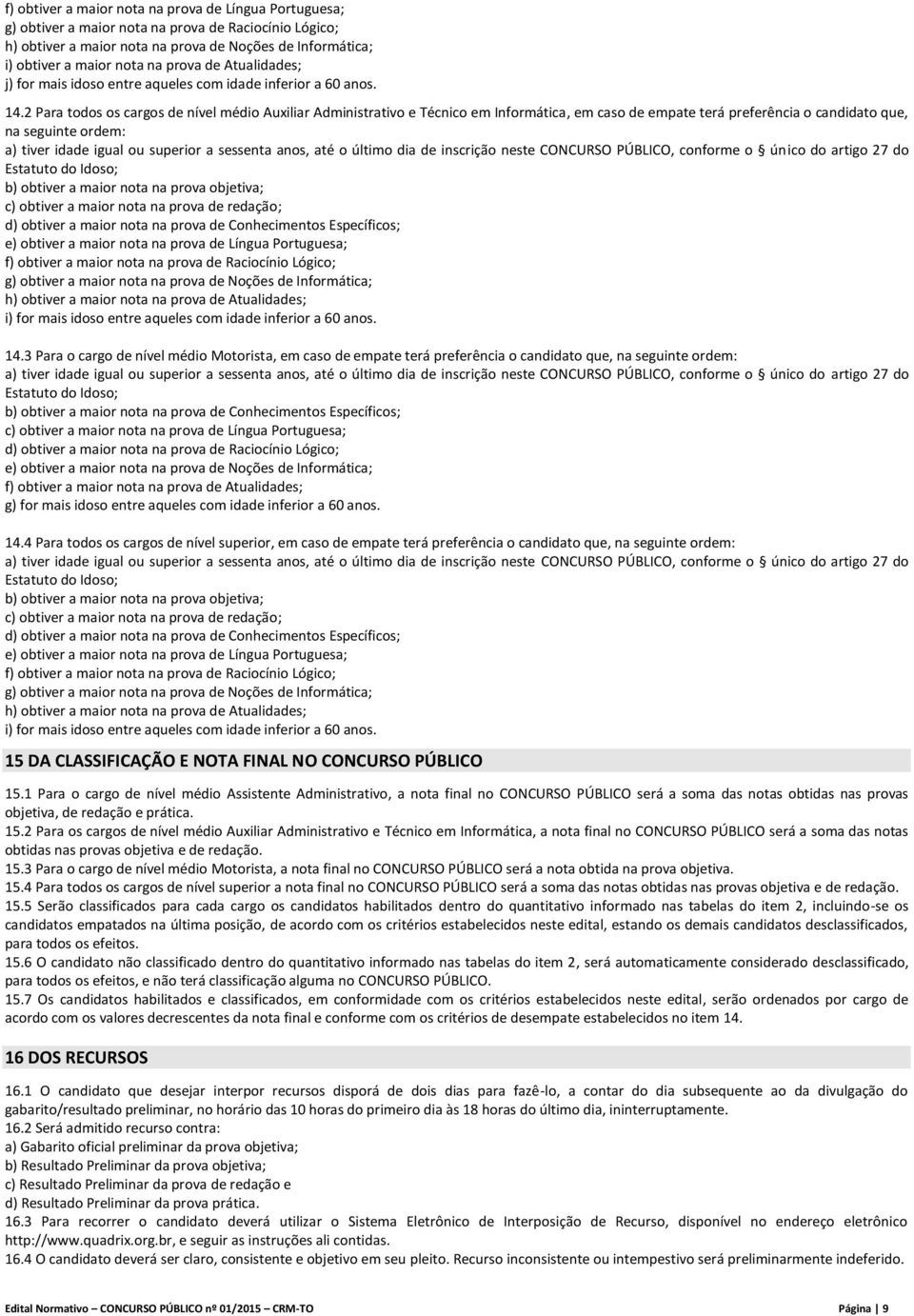 2 Para todos os cargos de nível médio Auxiliar Administrativo e Técnico em Informática, em caso de empate terá preferência o candidato que, na seguinte ordem: a) tiver idade igual ou superior a