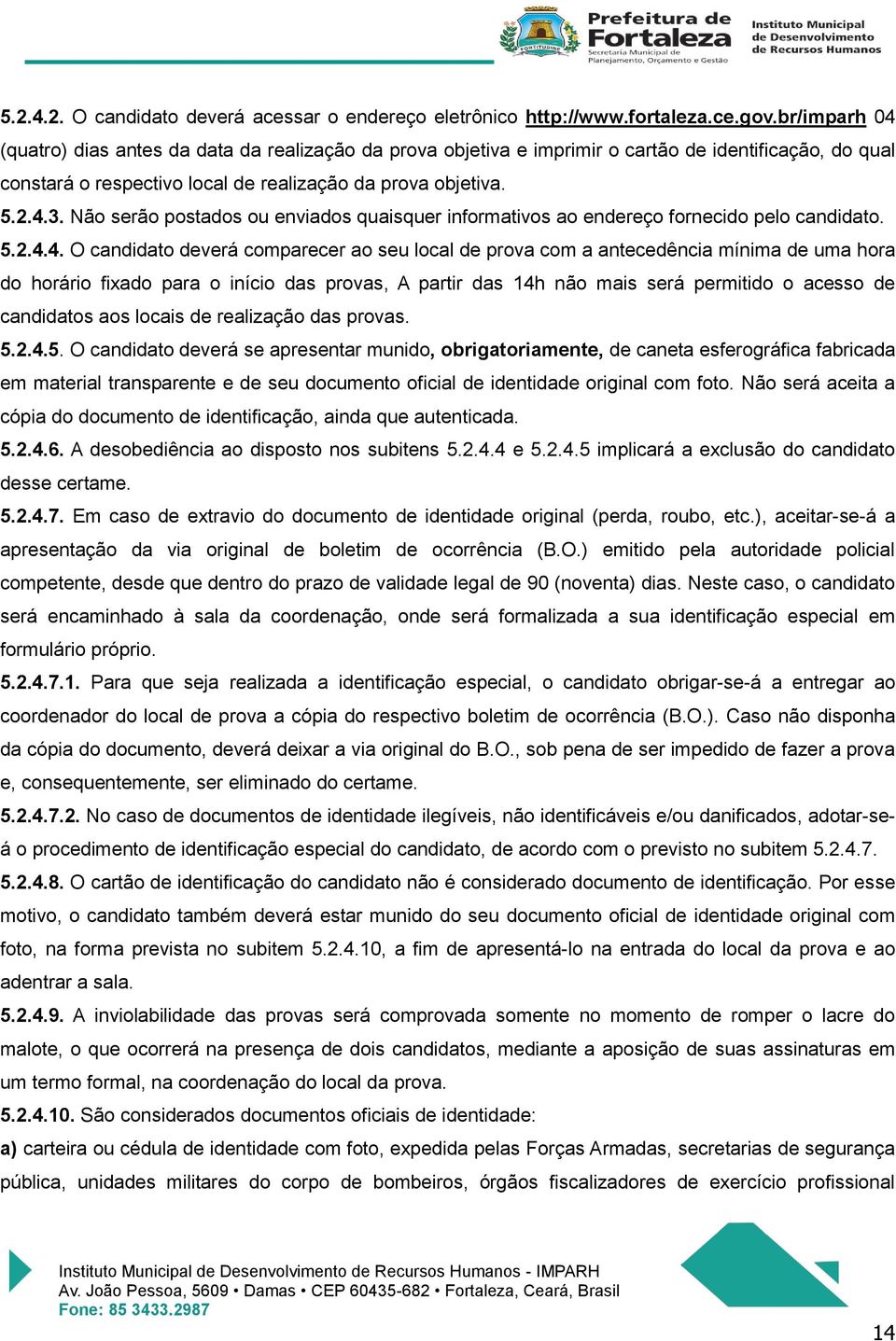 Não serão postados ou enviados quaisquer informativos ao endereço fornecido pelo candidato. 5.2.4.