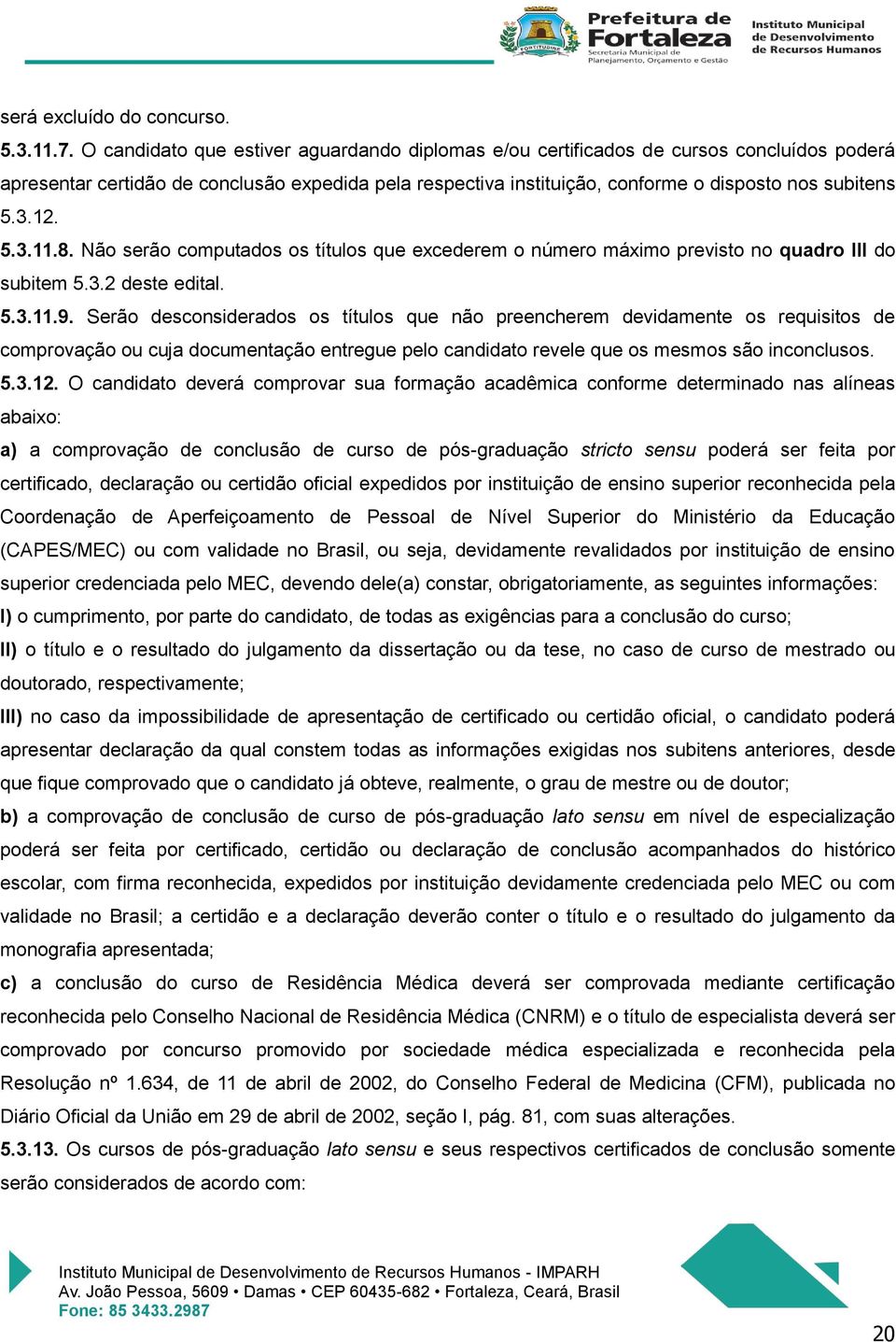 12. 5.3.11.8. Não serão computados os títulos que excederem o número máximo previsto no quadro III do subitem 5.3.2 deste edital. 5.3.11.9.