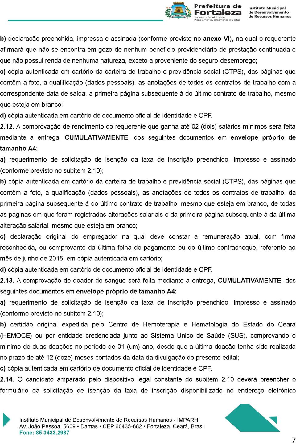 foto, a qualificação (dados pessoais), as anotações de todos os contratos de trabalho com a correspondente data de saída, a primeira página subsequente à do último contrato de trabalho, mesmo que