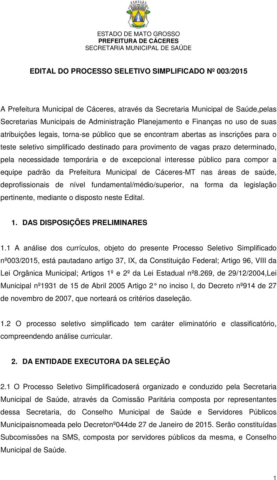 temporária e de excepcional interesse público para compor a equipe padrão da Prefeitura Municipal de Cáceres-MT nas áreas de saúde, deprofissionais de nível fundamental/médio/superior, na forma da